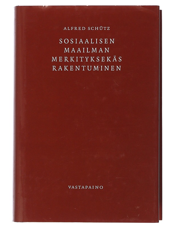 Sosiaalisen maailman merkityksekäs rakentuminen : johdatus ymmärtävään sosiologiaan - Schutz, Alfred - Tietokirjat ja oppaat - 10105507639 - 0