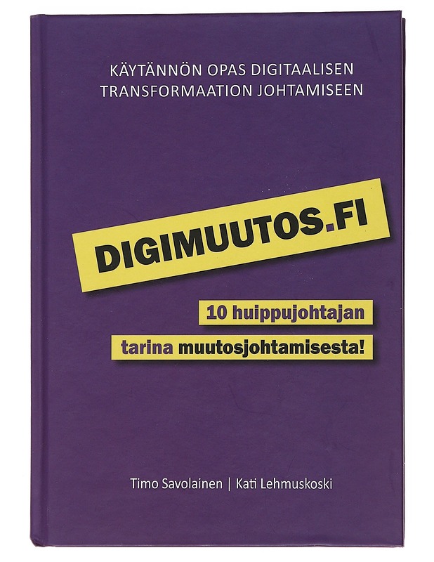 Digimuutos.fi : 10 huippujohtajan tarina muutosjohtamisesta! - Savolainen, Timo - Tietokirjat ja oppaat - 10105508138 - 0
