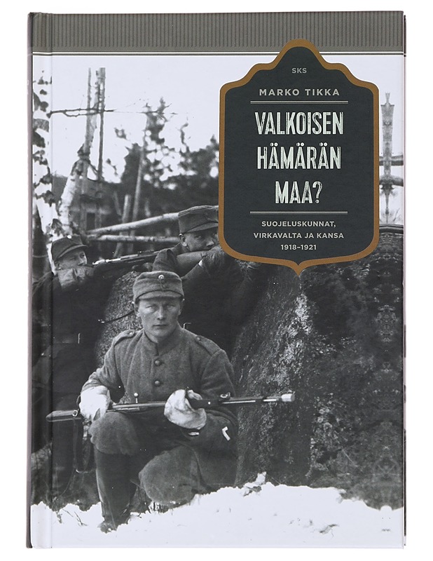 Valkoisen hämärän maa? : suojeluskuntalaiset, virkavalta ja kansa 1918-1921 - Marko Tikka - Historiakirjat - 10105508286 - 0