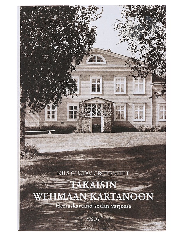 Takaisin Wehmaan kartanoon : herraskartano sodan varjossa - Grotenfelt, Nils G. - Elämäkerrat ja muistelmat - 10105508541 - 0