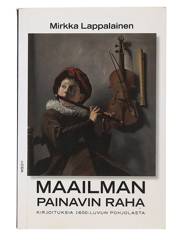Maailman painavin raha : kirjoituksia 1600-luvun pohjolasta - Mirkka Lappalainen - Elämäkerrat ja muistelmat - 10105508887 - 0