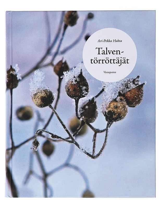 Talventörröttäjät : Suomen luonnonvaraiset ruohot ja heinät talvella - Ari-Pekka Huhta - Tietokirjat ja oppaat - 10105509650 - 0