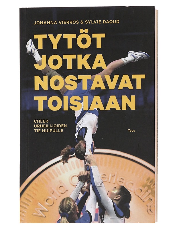 Tytöt jotka nostavat toisiaan : cheer-urheilijoiden tie huipulle - Vierros, Johanna - Tietokirjat ja oppaat - 10105509827 - 0