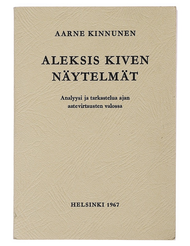Aleksis Kiven näytelmät : Analyysi ja tarkastelua ajan aatevirtausten valossa - Kinnunen, Aarne - Tietokirjat ja oppaat - 10105509881 - 0