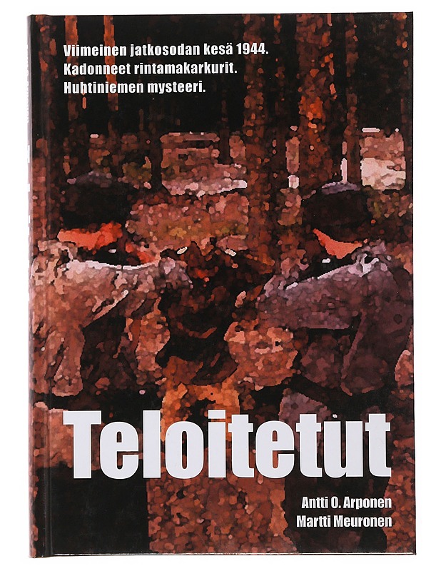 Teloitetut : viimeinen jatkosodan kesä 1944 : kadonneet rintamakarkurit : Huhtiniemen mysteeri - Arponen, Antti O. - Historiakirjat - 10105510237 - 0
