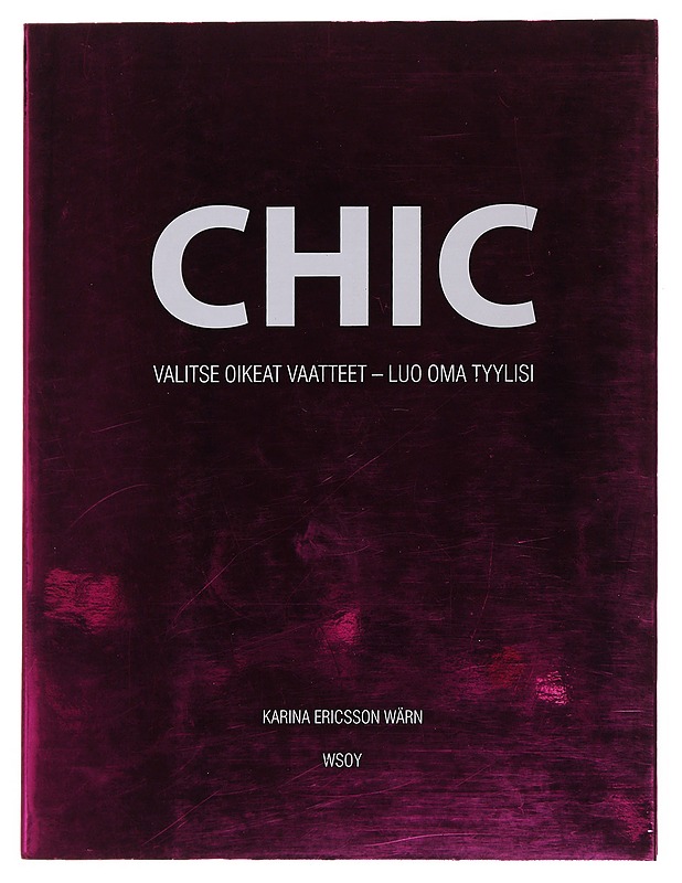 Chic : valitse oikeat vaatteet - luo oma tyylisi - Ericsson Wärn, Karina - Tietokirjat ja oppaat - 10105510354 - 0