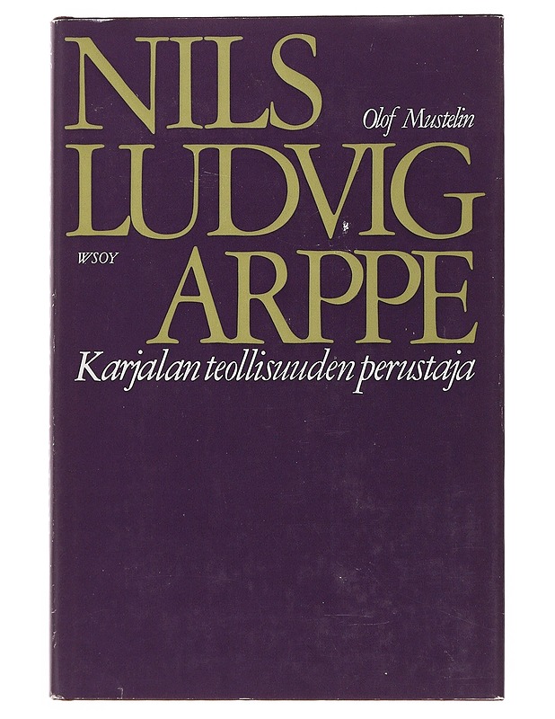 Nils Ludvig Arppe, Karjalan teollisuuden perustaja - Mustelin, Olof - Elämäkerrat ja muistelmat - 10105510362 - 0