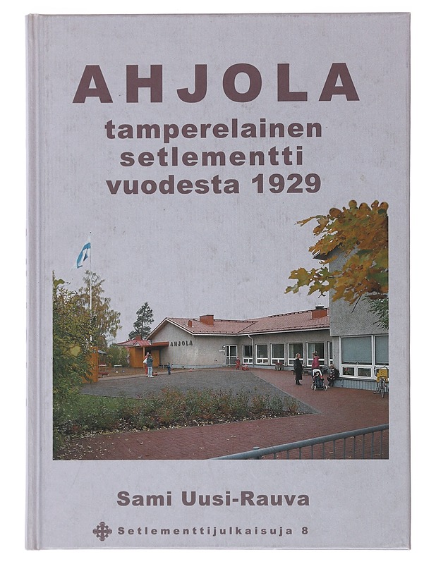 Ahjola : tamperelainen setlementti vuodesta 1929 - Uusi-Rauva, Sami - Historiakirjat - 10105510416 - 0
