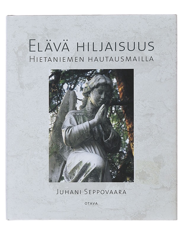 Elävä hiljaisuus : Hietaniemen hautausmailla - Juhani Seppovaara - Tietokirjat ja oppaat - 10105510652 - 0
