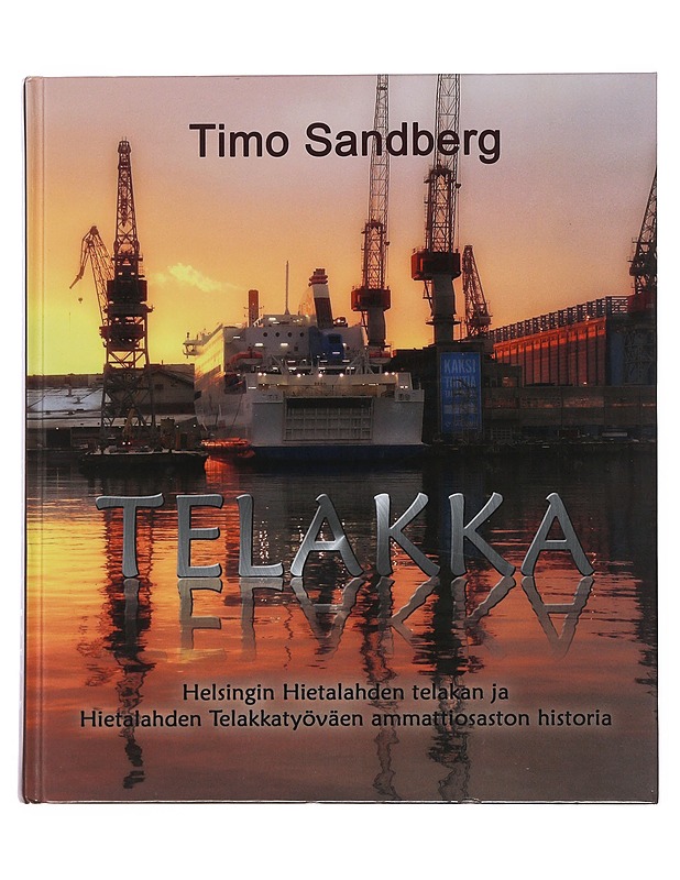 Telakka : Helsingin Hietalahden telakan ja Hietalahden Telakkatyöväen ammattiosaston historia- Timo Sandberg - Tietokirjat ja oppaat - 10105510932 - 0