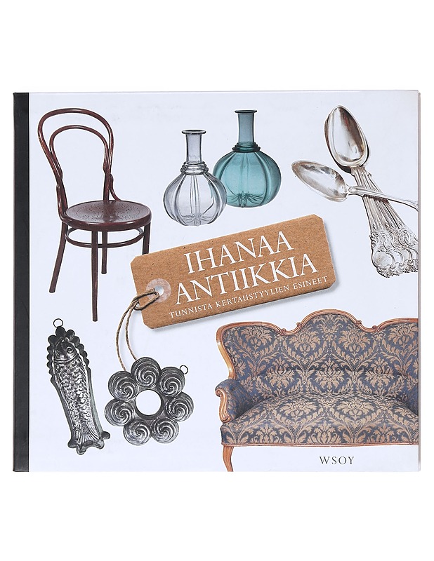 Ihanaa antiikkia : tunnista kertaustyylien esineet - Kotilainen, Marketta - Tietokirjat ja oppaat - 10105511334 - 0