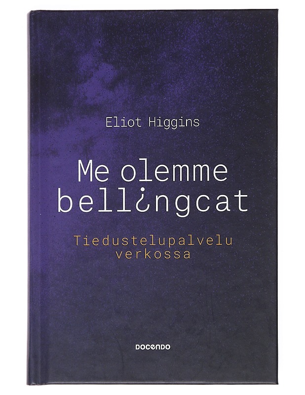 Me olemme Bellingcat : tiedustelupalvelu verkossa - Higgins, Eliot - Tietokirjat ja oppaat - 10105511556 - 0