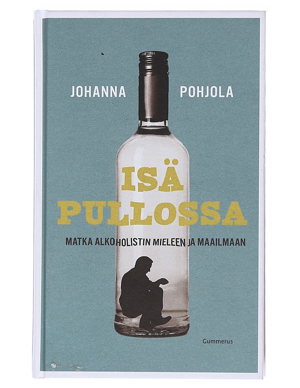Isä pullossa : matka alkoholistin mieleen ja maailmaan - Johanna Pohjola - Tietokirjat ja oppaat - 10105511628 - 0
