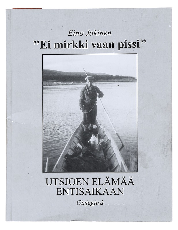 'Ei mirkki vaan pissi' : Utsjoen elämää entisaikaan - Eino Jokinen - Elämäkerrat ja muistelmat - 10105512017 - 0