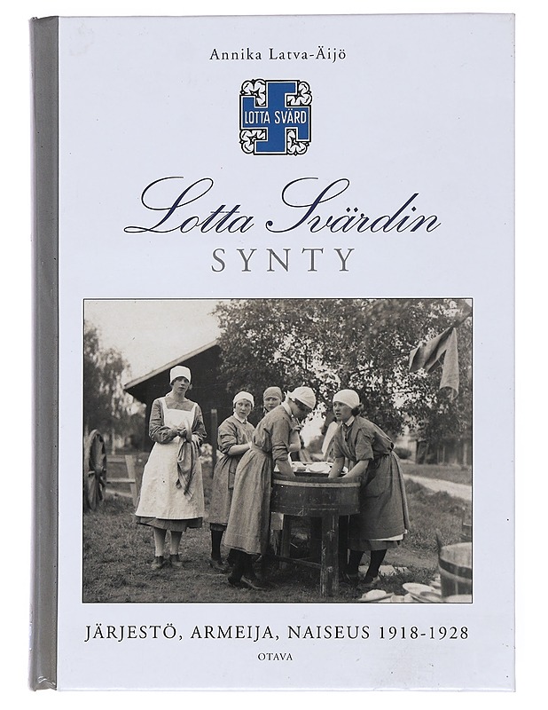 Lotta Svärdin synty : järjestö, armeija, Naiseus 1918-1928 - Annika Latva-Äijö - Historiakirjat - 10105513760 - 0