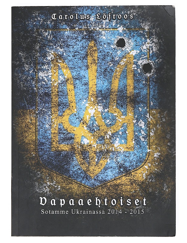 Vapaaehtoiset : sotamme Ukrainassa 2014-2015 - Löfroos, Carolus - Elämäkerrat ja muistelmat - 10105513868 - 0
