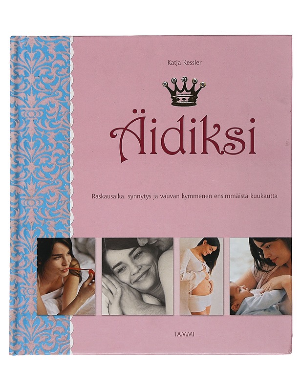 Äidiksi : raskausaika, synnytys ja vauvan kymmenen ensimmäistä kuukautta - Kessler, Katja - Tietokirjat ja oppaat - 10105513899 - 0