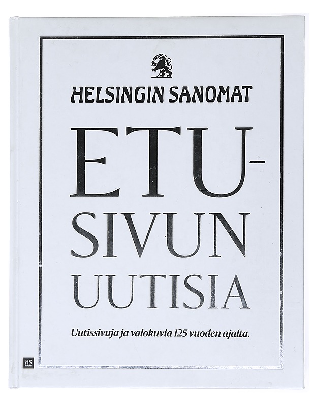Helsingin Sanomat : Etusivun uutisia : uutissivuja ja valokuvia 125 vuoden ajalta - Hämäläinen, Unto - Historiakirjat - 10105514092 - 0