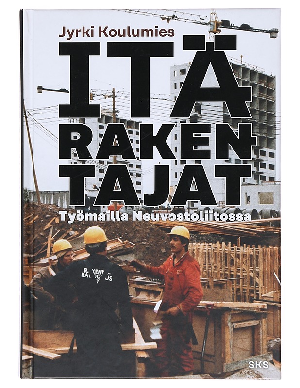 Itärakentajat : työmailla Neuvostoliitossa - Jyrki Koulumies - Elämäkerrat ja muistelmat - 10105514219 - 0