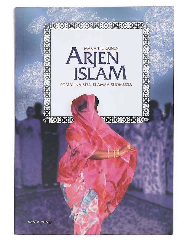 Arjen islam : somalinaisten elämää Suomessa - Marja Tiilikainen - Elämäkerrat ja muistelmat - 10105514459 - 0