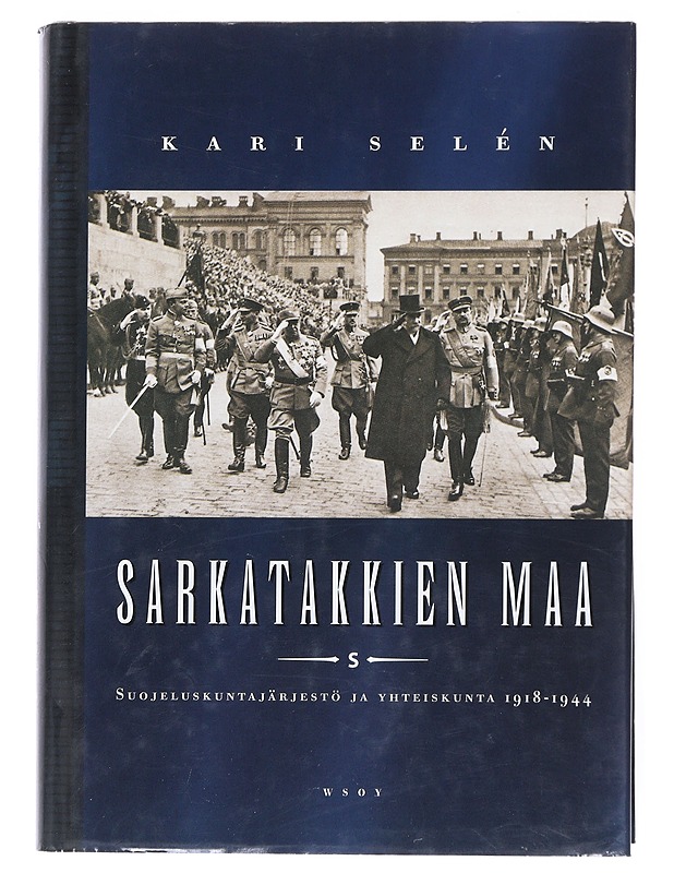Sarkatakkien maa : suojeluskuntajärjestö ja yhteiskunta 1918-1944 - Selén, Kari - Historiakirjat - 10105514504 - 0