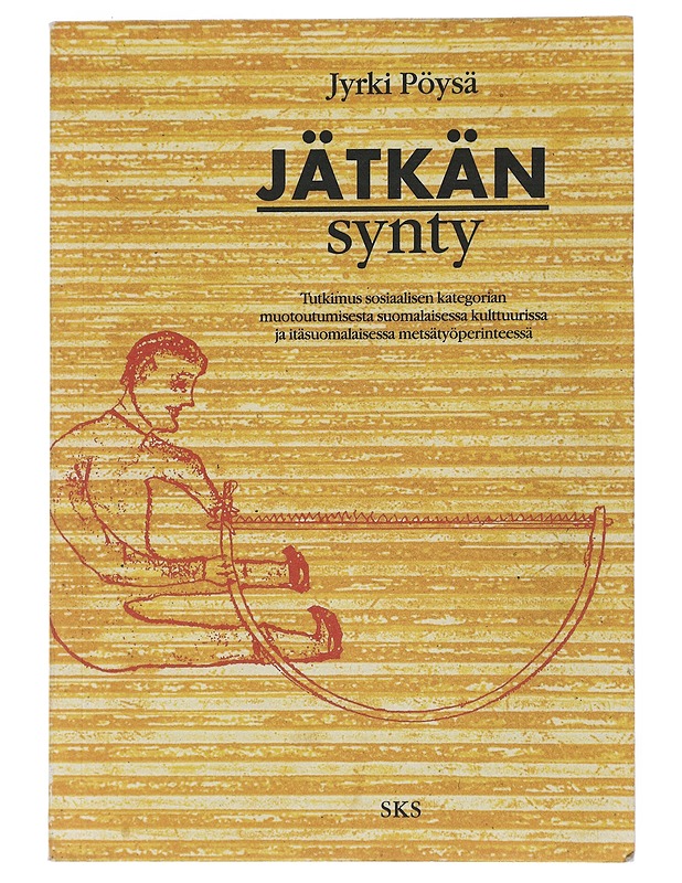 Jätkän synty : tutkimus sosiaalisen kategorian muotoutumisesta suomalaisessa kulttuurissa ja itäsuomalaisessa metsätyöperinteessä - Jyrki Pöysä - Tietokirjat ja oppaat - 10105514541 - 0