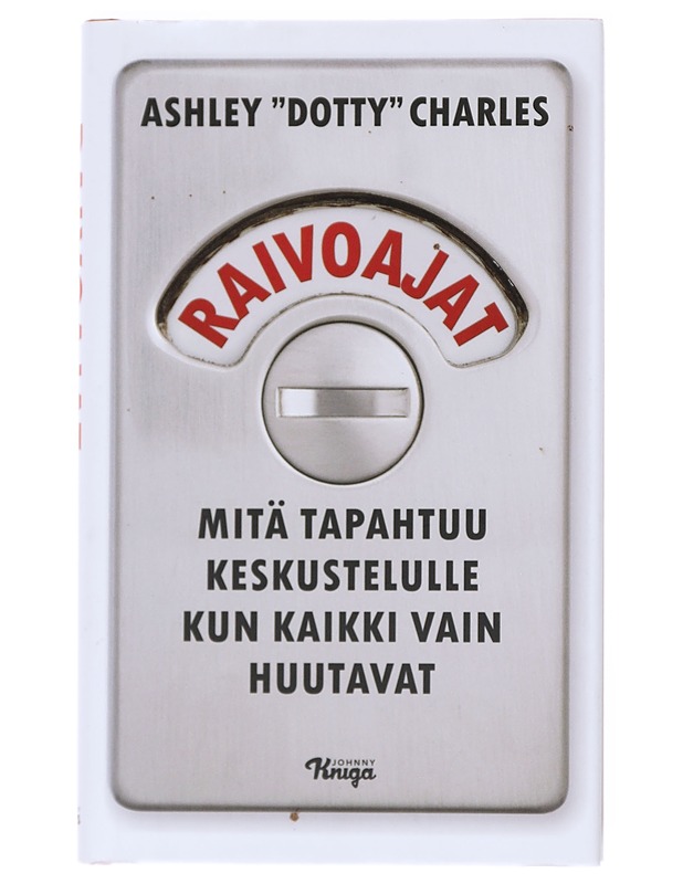 Raivoajat : mitä tapahtuu keskustelulle kun kaikki vain huutavat - Charles, Ashley Dotty - Tietokirjat ja oppaat - 10105514839 - 0