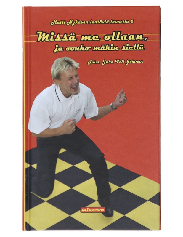 Missä me ollaan, ja oonko mäkin siellä : Matti Nykäsen lentäviä lauseita 2 - Nykänen, Matti - Tietokirjat ja oppaat - 10105514929 - 0
