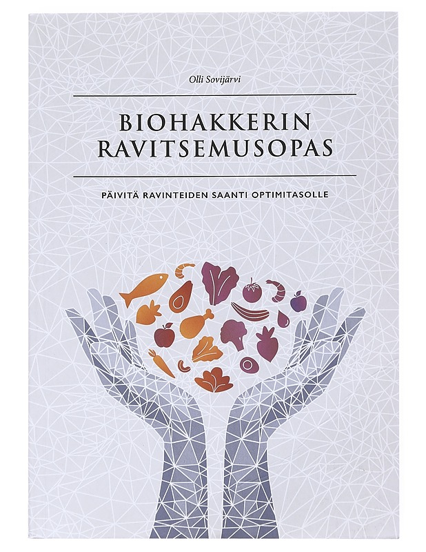 Biohakkerin ravitsemusopas : päivitä ravinteiden saanti optimitasolle - Sovijärvi, Olli - Tietokirjat ja oppaat - 10105515029 - 0