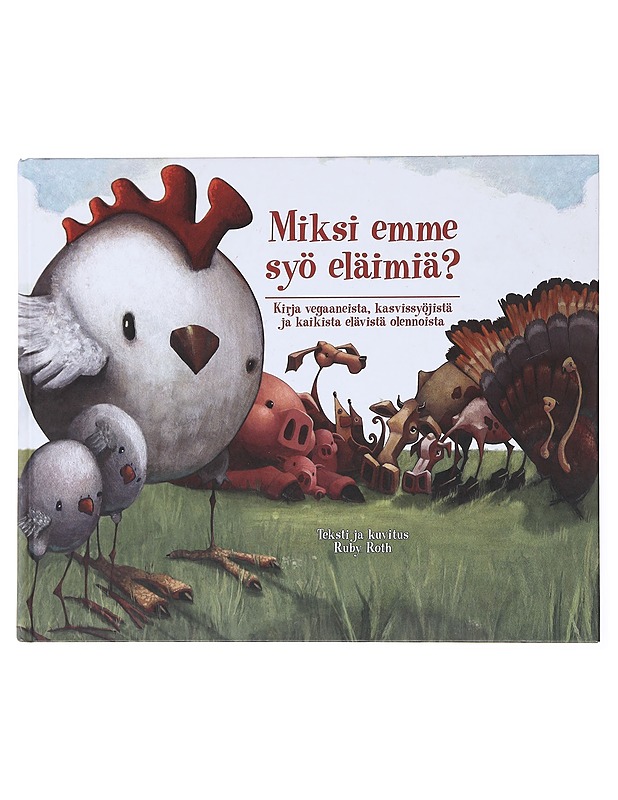 Miksi emme syö eläimiä? : kirja vegaaneista, kasvissyöjistä ja kaikista elävistä olennoista - Roth, Ruby - Lastenkirjat - 10105515111 - 0