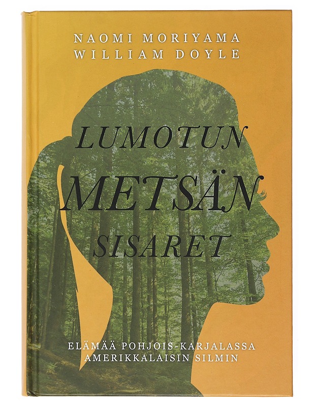 Lumotun metsän sisaret : elämää Pohjois-Karjalassa amerikkalaisin silmin - Moriyama, Naomi - Elämäkerrat ja muistelmat - 10105515485 - 0