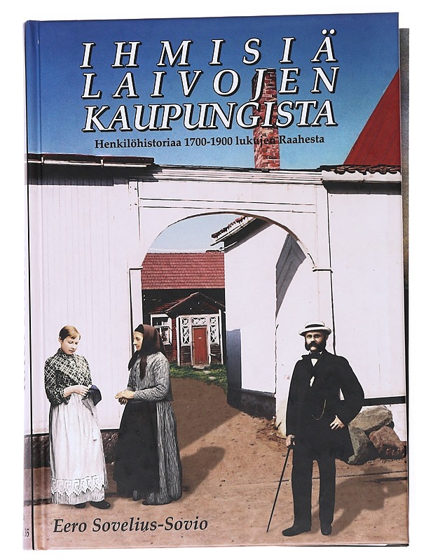 Ihmisiä laivojen kaupungista : henkilöhistoriaa 1700-1900-lukujen Raahesta - Eero Sovelius-Sovio - Elämäkerrat ja muistelmat - 10105515743 - 0