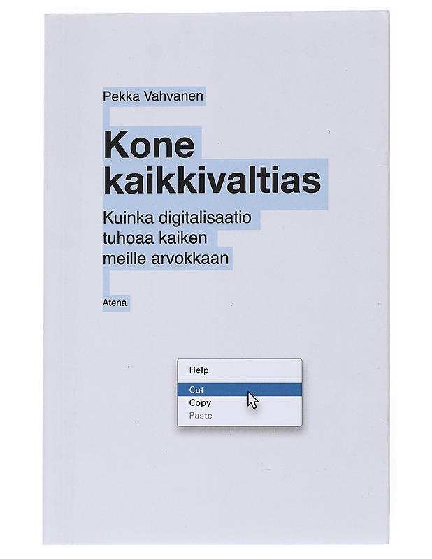 Kone kaikkivaltias : kuinka digitalisaatio tuhoaa kaiken meille arvokkaan - Pekka Vahvanen - Tietokirjat ja oppaat - 10105515765 - 0