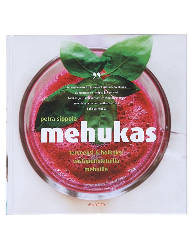 Mehukas : terveeksi & hoikaksi vastapuristetuilla mehuilla - Sippola, Petra - Ruokakirjat - 10105515780 - 0
