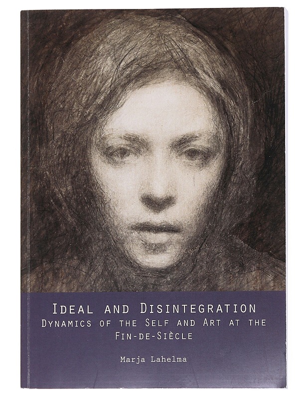 Ideal and Disintegration : Dynamics of the self and Art at the Fin-De-Siecle - Marja Lahelma - Tietokirjat ja oppaat - 10105515955 - 0