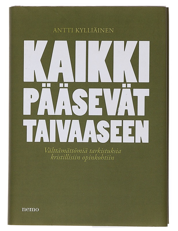 Kaikki pääsevät taivaaseen : välttämättömiä tarkistuksia kristillisiin opinkohtiin - Antti Kylliäinen - Tietokirjat ja oppaat - 10105516078 - 0