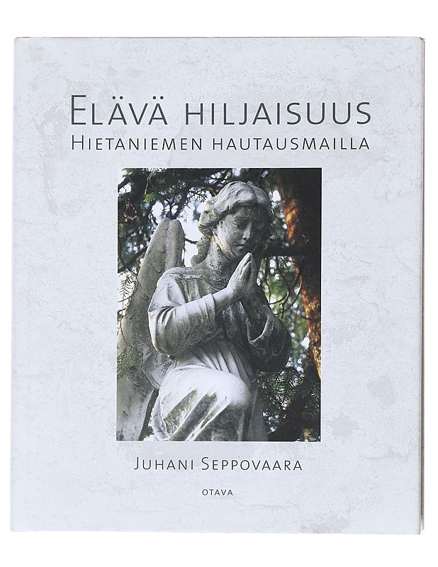 Elävä hiljaisuus : Hietaniemen hautausmailla - Juhani Seppovaara - Tietokirjat ja oppaat - 10105516741 - 0