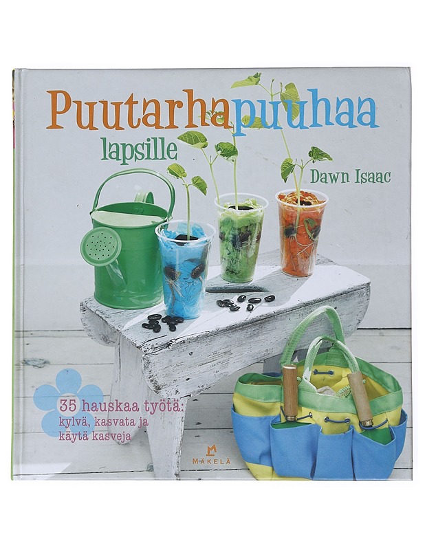 Puutarhapuuhaa lapsille : 35 hauskaa työtä: kylvä, kasvata ja käytä kasvejä - Isaac, Dawn - Lastenkirjat - 10105517206 - 0