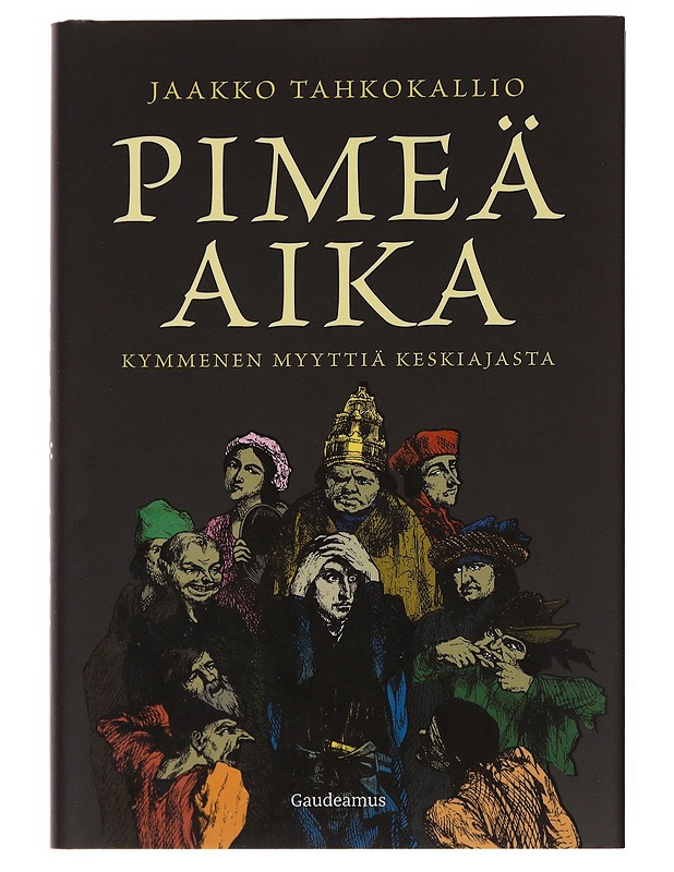 Pimeä aika : kymmenen myyttiä keskiajasta - Jaakko Tahkokallio - Historiakirjat - 10105517397 - 0
