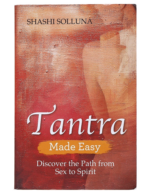 Tantra Made Easy: Discover the Path from Sex to Spirit - Solluna, Shashi K18 - Tietokirjat ja oppaat - 10105517695 - 0