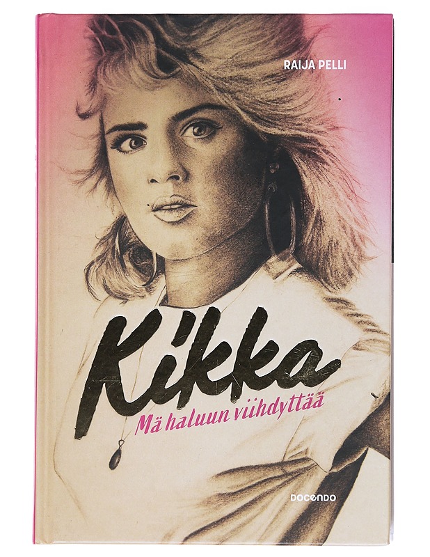 Kikka : mä haluun viihdyttää - Raija Pelli - Elämäkerrat ja muistelmat - 10105517857 - 0