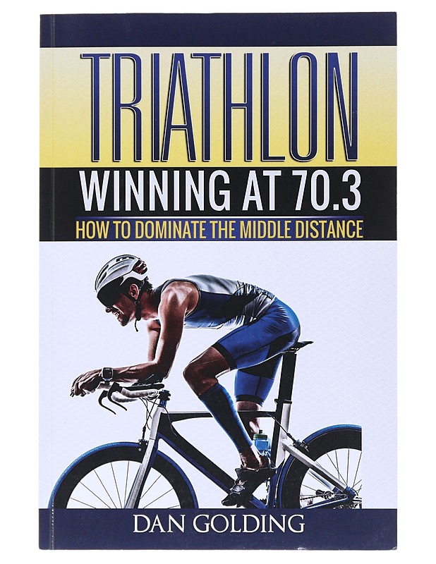 Thriathlon Winning at 70.3 : How to dominate middle distance - Golding, Dan - Tietokirjat ja oppaat - 10105517878 - 0
