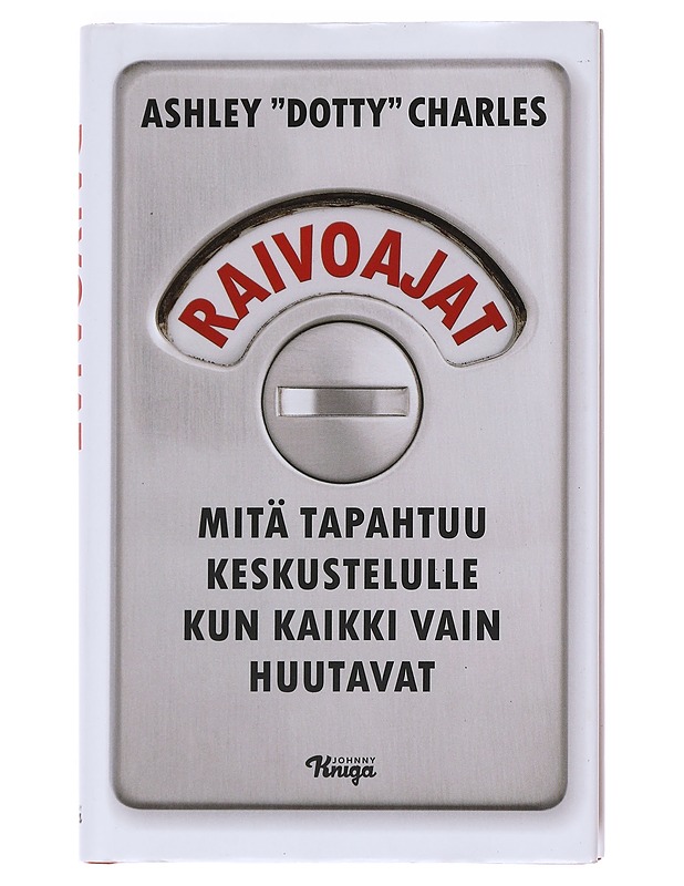 Raivoajat : mitä tapahtuu keskustelulle kun kaikki vain huutavat - Charles, Ashley Dotty - Tietokirjat ja oppaat - 10105518092 - 0