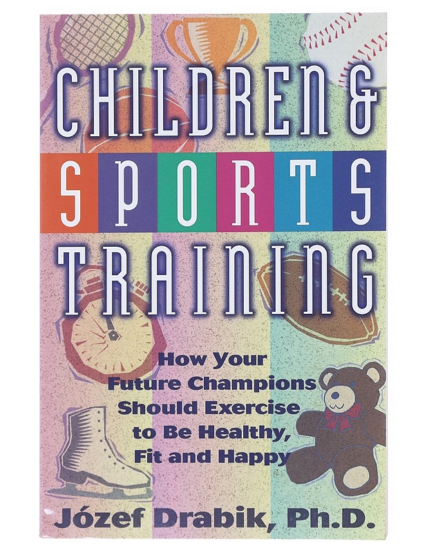Children and Sports Training: How Your Future Champions Should Exercise to Be Healthy, Fit, and Happy - Jõzef Drabik, Ph.D   - Tietokirjat ja oppaat - 10105518320 - 0
