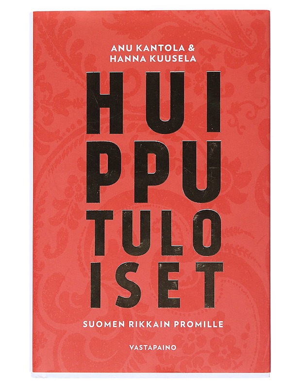 Huipputuloiset : Suomen rikkain promille - Kantola, Anu - Tietokirjat ja oppaat - 10105518469 - 0