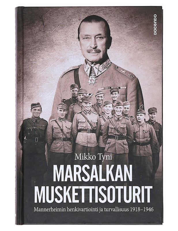 Marsalkan muskettisoturit : Mannerheimin henkivartiointi ja turvallisuus 1918-1946 - Mikko Tyni - Elämäkerrat ja muistelmat - 10105518526 - 0