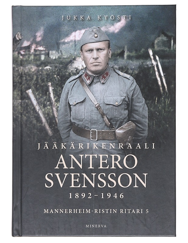 Jääkärikenraali Antero Svensson 1892-1946 : Mannerheim-ristin ritari 5 - Jukka Kyösti - Elämäkerrat ja muistelmat - 10105518696 - 0