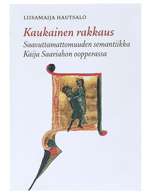 Kaukainen rakkaus : saavuttamattomuuden semantiikka Kaija Saariahon oopperassa - Liisamaija Hautsalo - Musiikki- ja elokuvakirjat - 10105518740 - 0