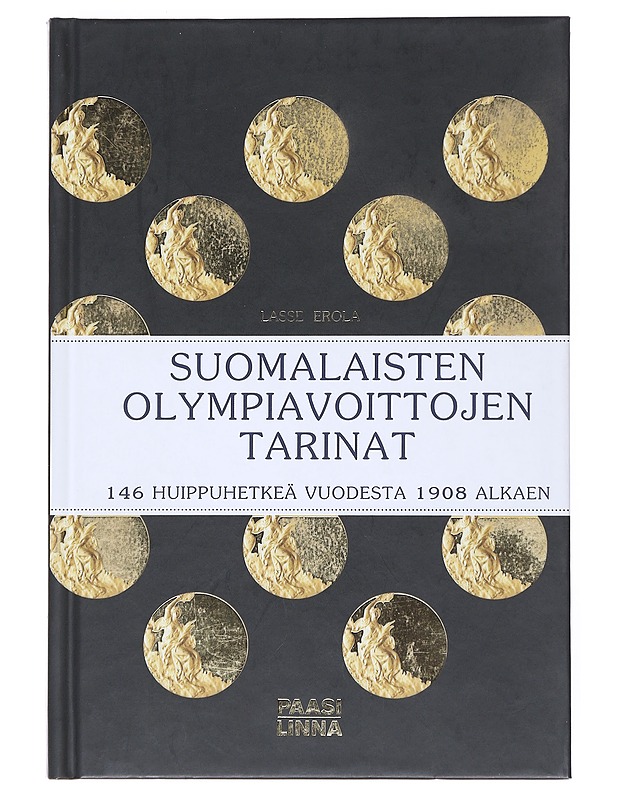 Suomalaisten olympiavoittojen tarinat : 146 huippuhetkeä vuodesta 1908 alkaen - Lasse Erola - Historiakirjat - 10105518945 - 0