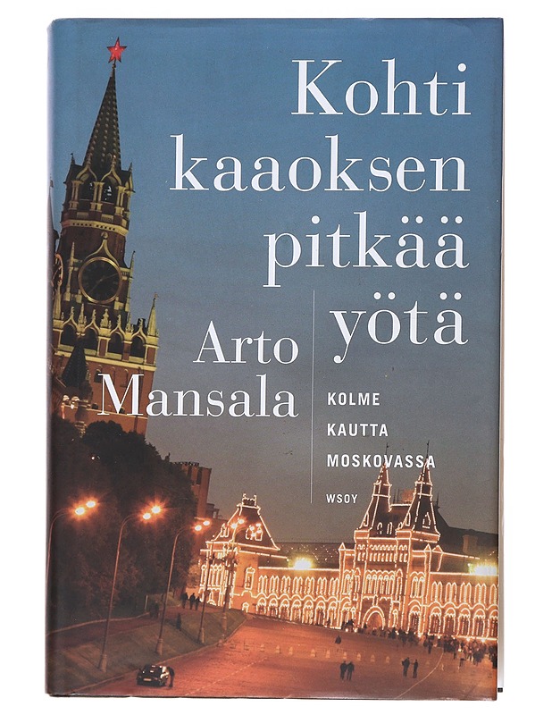 Kohti kaaoksen pitkää yötä : kolme kautta Moskovassa - Arto Mansala - Elämäkerrat ja muistelmat - 10105519563 - 0